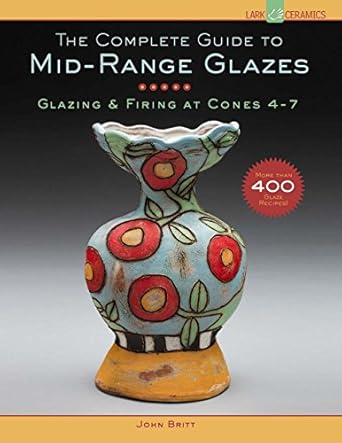 the complete guide to mid range glazes glazing and firing at cones 4 7 1st edition john britt 1454707771,
