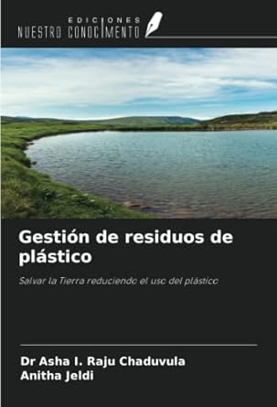 gestion de residuos de plastico salvar la tierra reduciendo el uso del plastico 1st edition dr asha i raju