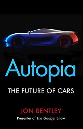 autopia the future of cars 1st edition jon bentley 1786496356, 978-1786496355
