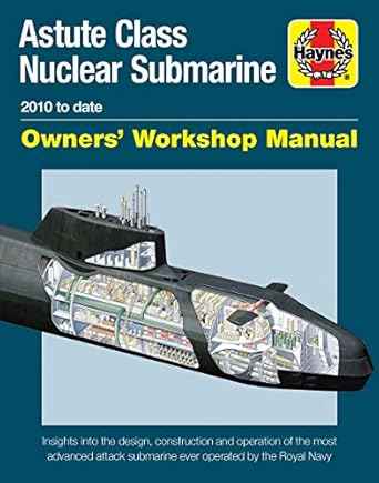 astute class nuclear submarine owners workshop manual 2010 to date insights into the design construction and