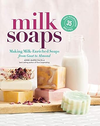 milk soaps 35 skin nourishing recipes for making milk enriched soaps from goat to almond 1st edition anne