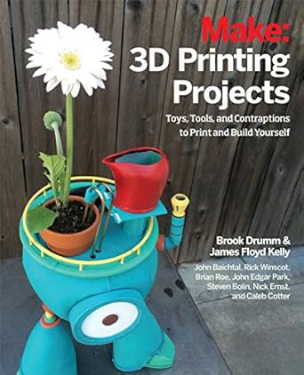 3d printing projects toys bots tools and vehicles to print yourself 1st edition brook drumm ,james floyd