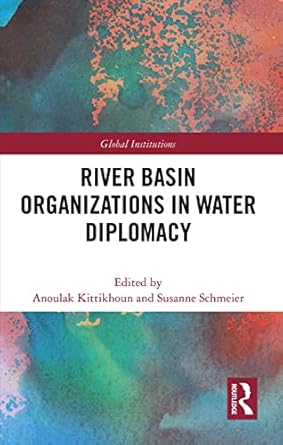 river basin organizations in water diplomacy 1st edition anoulak kittikhoun ,susanne schmeier 0367627310,