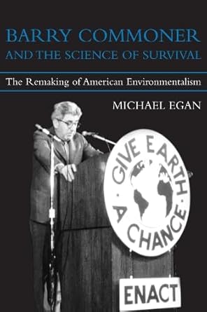 barry commoner and the science of survival the remaking of american environmentalism 1st edition michael egan