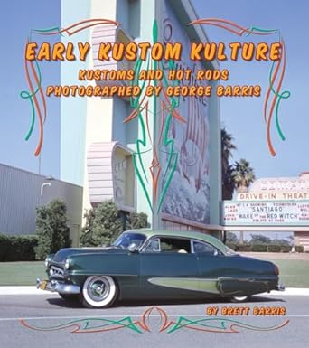early kustom kulture kustom cars and hot rods photographed by george barris 1st edition brett barris ,george