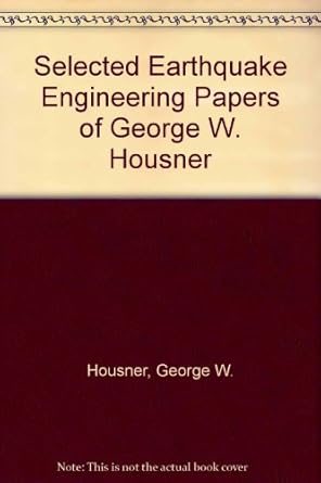 selected earthquake engineering papers of george w housner civil engineering classics 1st edition g w housner