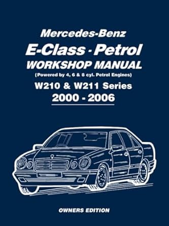 mercedes benz e class petrol workshop manual w210 and w211 series 2000 2006    manual 1st edition brooklands