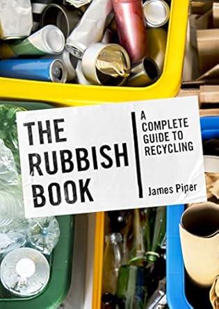 the rubbish book a complete guide to recycling 1st edition james piper 1800180861, 978-1800180864