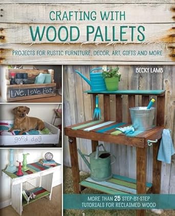 crafting with wood pallets projects for rustic furniture decor art gifts and more 1st edition becky lamb