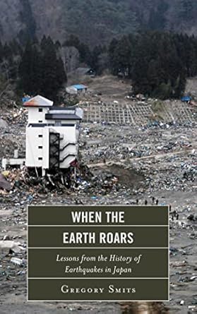 when the earth roars lessons from the history of earthquakes in japan 1st edition gregory smits 1442220090,