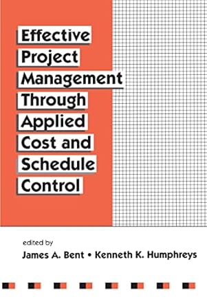 effective project management through applied cost and schedule control 1st edition james bent ,kenneth k