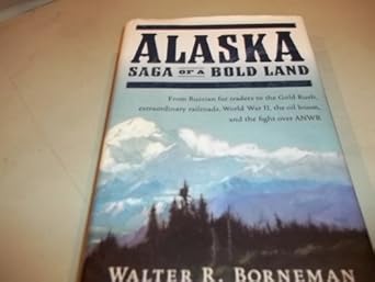 alaska saga of a bold land from russian fur traders to the gold rush extraordinary railroads world war ii the