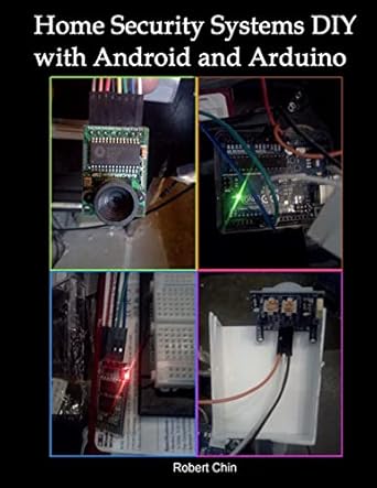 home security systems diy using android and arduino 1st edition robert chin 1522760415, 978-1522760412