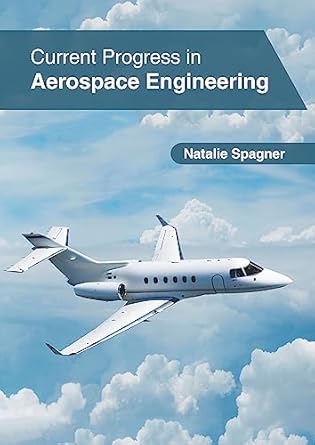 current progress in aerospace engineering 1st edition natalie spagner 1632409348, 978-1632409348