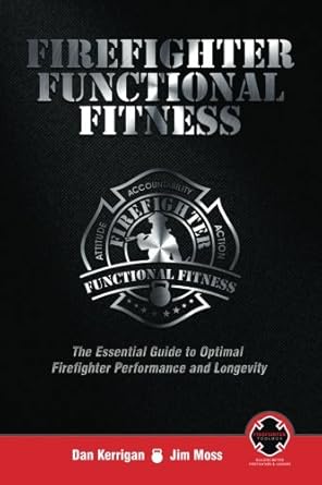 firefighter functional fitness the essential guide to optimal firefighter performance and longevity 1st