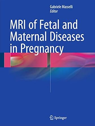 mri of fetal and maternal diseases in pregnancy 1st edition gabriele masselli 3319214276, 978-3319214276