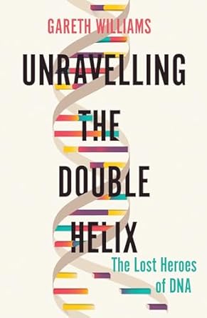 unravelling the double helix the lost heroes of dna 1st edition gareth williams 1643132156, 978-1643132150