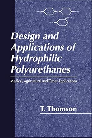 design and applications of hydrophilic polyurethanes 1st edition timothy thomson 1566768950, 978-1566768955