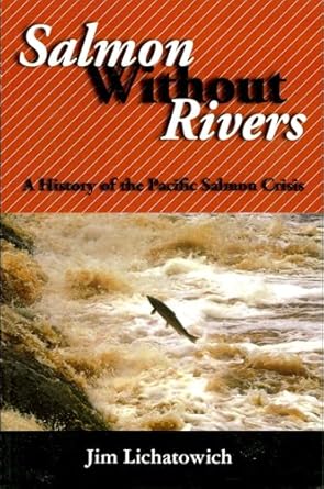 salmon without rivers a history of the pacific salmon crisis 1st edition jim lichatowich ,james a lichatowich