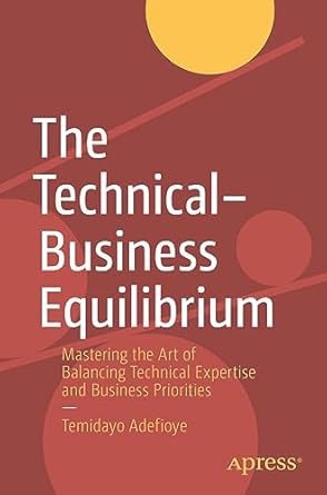 the technical business equilibrium mastering the art of balancing technical expertise and business priorities