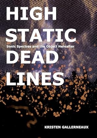 high static dead lines sonic spectres and the object hereafter 1st edition kristen gallerneaux 1907222669,