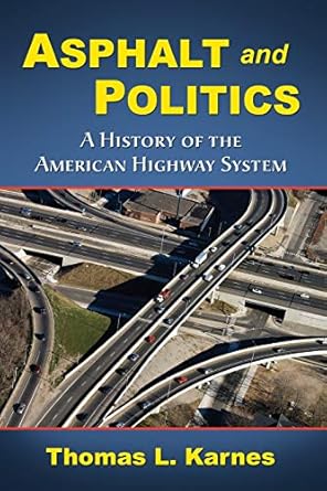 asphalt and politics a history of the american highway system 1st edition thomas l karnes 0786442824,
