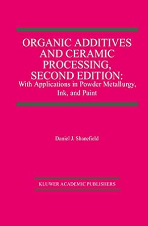 organic additives and ceramic processing   with applications in powder metallurgy ink and paint 1st edition