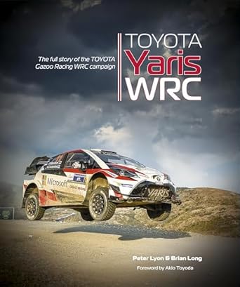 toyota yaris wrc the full story of the toyota gazoo racing wrc campaign 1st edition brian long ,peter lyon