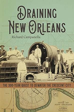 draining new orleans the 300 year quest to dewater the crescent city 1st edition richard campanella