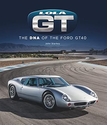 lola gt the dna of the ford gt40 1st edition john starkey 1787117839, 978-1787117839