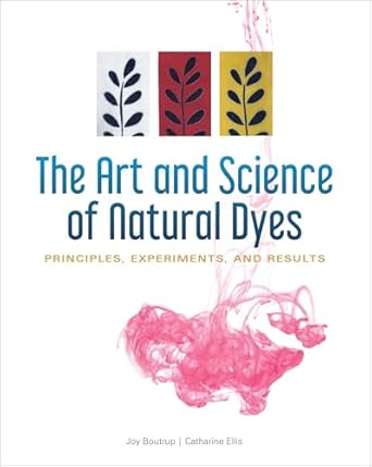 the art and science of natural dyes principles experiments and results 1st edition joy boutrup ,catharine