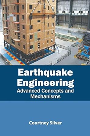earthquake engineering advanced concepts and mechanisms 1st edition courtney silver 1641161833, 978-1641161831