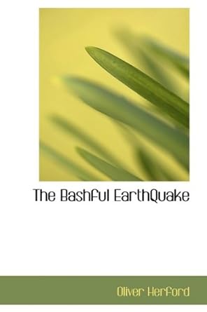 the bashful earthquake 1st edition oliver herford 1110644485, 978-1110644483