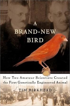 a brand new bird how two amateur scientists created the first genetically engineered animal 1st edition tim