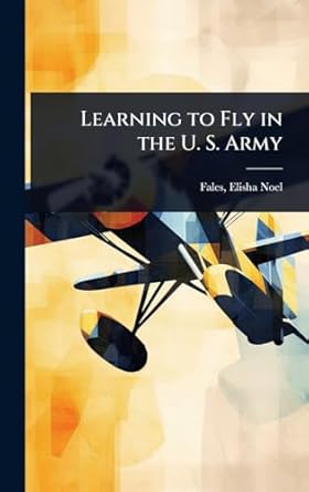 learning to fly in the u s army 1st edition fales elisha noel 1023615983, 978-1023615983
