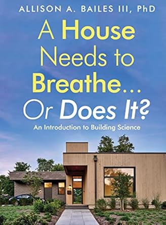 a house needs to breathe or does it an introduction to building science 1st edition allison a bailes iii