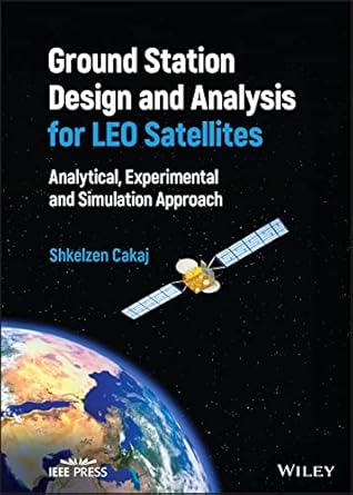 ground station design and analysis for leo satellites analytical experimental and simulation approach 1st