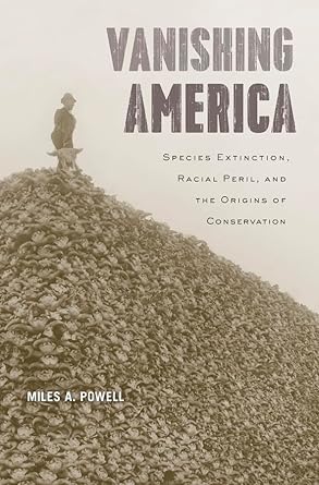 vanishing america species extinction racial peril and the origins of conservation 1st edition miles a powell