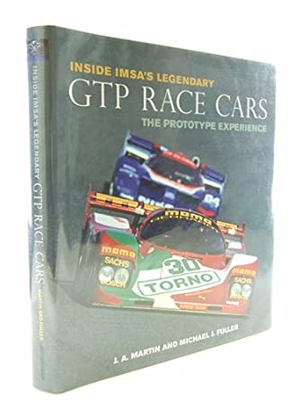 inside imsas legendary gtp race cars the prototype experience 1st edition j a martin ,michael j fuller ,david