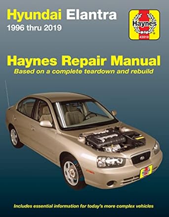 hyundai elantra 1996 thru 2019 haynes repair manual based on a complete teardown and rebuild includes
