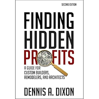 finding hidden profits a guide for custom builders remodelers and architects 1st edition dennis a dixon