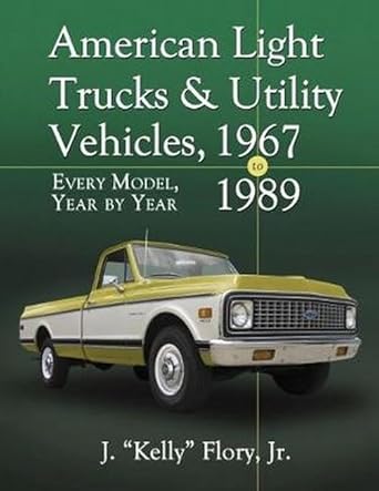 american light trucks and utility vehicles 1967 1989 every model year by year 1st edition j kelly flory jr