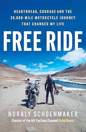 free ride heartbreak courage and the 20 000 mile motorcycle journey that changed my life 1st edition noraly