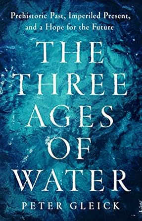 the three ages of water prehistoric past imperiled present and a hope for the future 1st edition peter gleick
