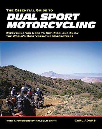 the essential guide to dual sport motorcycling everything you need to buy ride and enjoy the worlds most