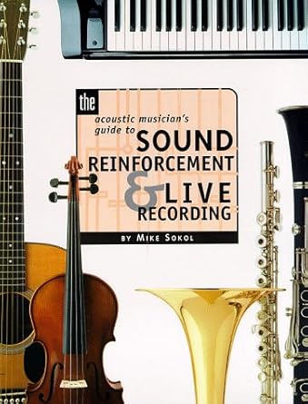 the acoustic musicians guide to sound reinforcement and live recordings 1st edition mike sokol 0134335090,