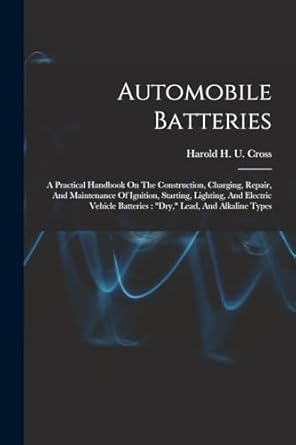 automobile batteries a practical handbook on the construction charging repair and maintenance of ignition