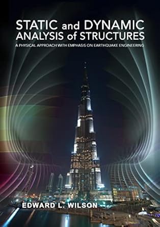 static and dynamic analysis of structures a physi 1st edition edward l wilson 0923907041, 978-0923907044