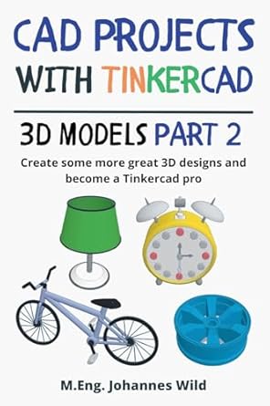 cad projects with tinkercad 3d models part 2 create some more great 3d designs and become a tinkercad pro 1st