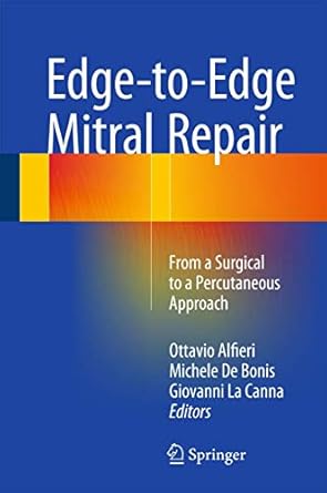 edge to edge mitral repair from a surgical to a percutaneous approach 1st edition ottavio alfieri ,michele de